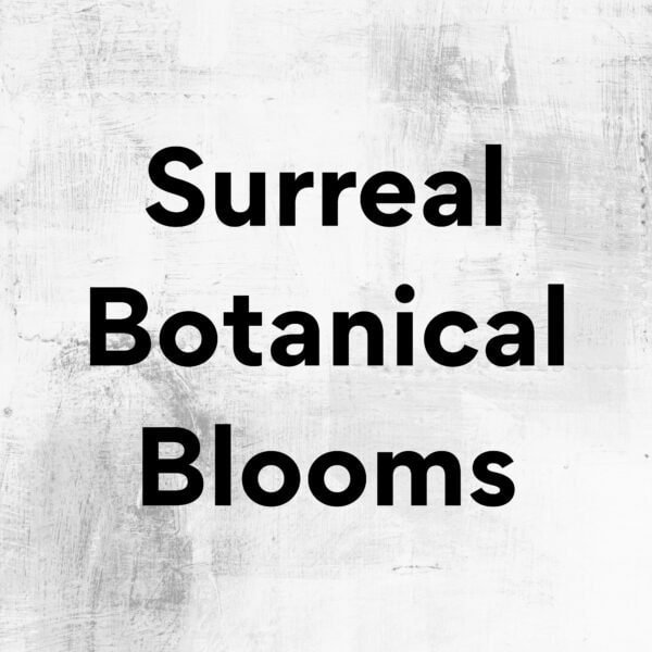 Surreal Botanical Blooms